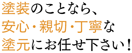 塗装のことなら、安心・親切・丁寧な塗元にお任せ下さい！